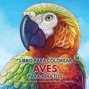 Libro para Colorear Aves para Adultos: Libro de colorear consciente del Birdwatc